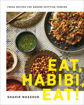 Eat, habibi, eat! : fresh recipes for modern Egyptian cooking