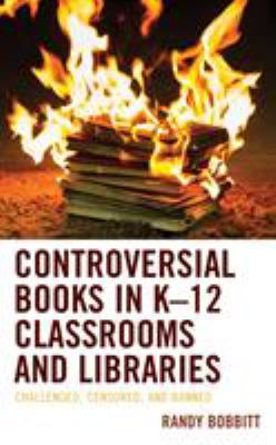 Controversial books in K-12 classrooms and libraries : challenged, censored, and banned