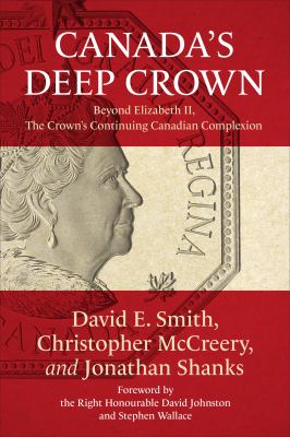 Canada's deep Crown : beyond Elizabeth II, the Crown's continuing Canadian complexion