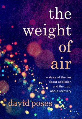 The weight of air : a story of the lies about addiction and the truth about recovery