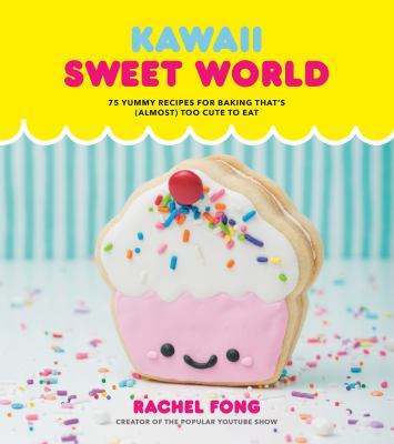 Kawaii sweet world : 75 yummy recipes for baking that's (almost) too cute to eat