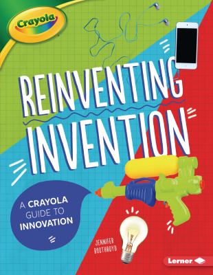 Reinventing invention : a Crayola guide to innovation