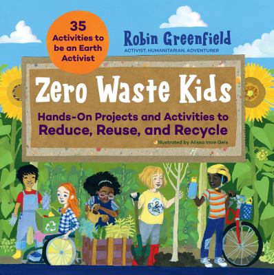Zero waste kids : hands-on projects and activities to reduce, reuse, and recycle