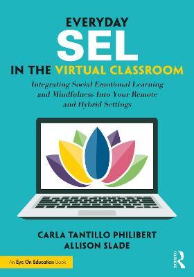 Everyday SEL in the virtual classroom : integrating social emotional learning and mindfulness into your remote and hybrid settings