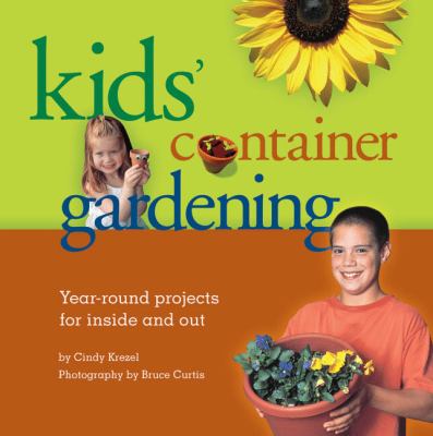 Kids' container gardening : year-round projects for inside and out