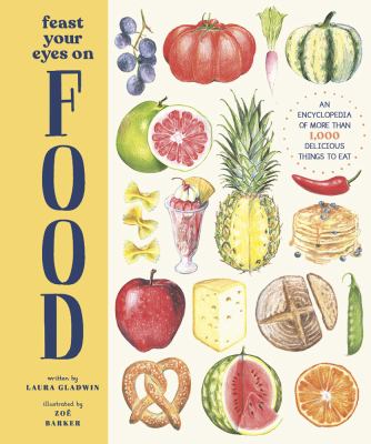 Feast your eyes on food : an encyclopedia of more than 1,000 delicious things to eat