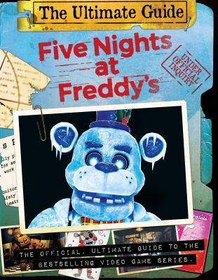 Five nights at Freddy's : the ultimate guide : the official, ultimate guide to the bestselling video game series