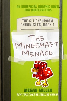 The cluckshroom chronicles : an unofficial graphic novel for Minecrafters. 1, The mineshaft menace :