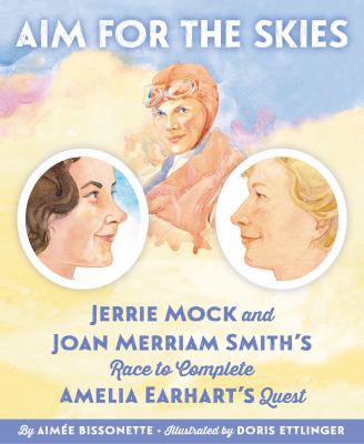 Aim for the skies : Jerrie Mock and Joan Merriam Smith's race to complete Amelia Earhart's quest