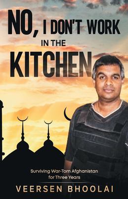 No, I don't work in the kitchen : surviving war-torn Afghanistan for three years
