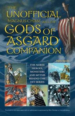 The unofficial Magnus Chase and the Gods of Asgard companion  : the Norse heroes, monsters and myths behind the hit series