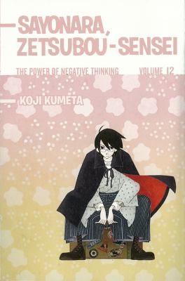Sayonara, Zetsubou-sensei : the power of negative thinking. 12 / Koji Kumeta ; translated and adapted by Joshua Weeks ; lettered by Aaron Alexovich.