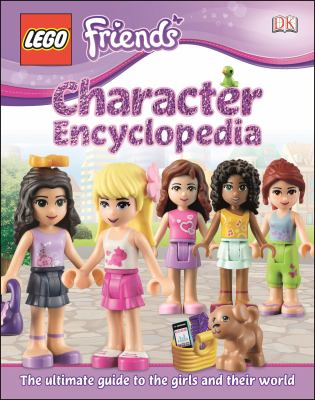 LEGO friends character encyclopedia : [the ultimate guide to the girls and their world]