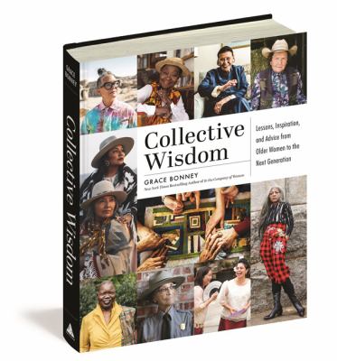 Collective wisdom : lessons, inspiration, and advice from women over 50