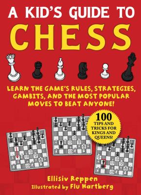 A kid's guide to chess  : learn the game's rules, strategies, gambits, and the most popular moves to beat anyone!