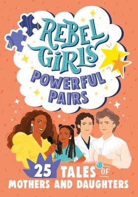 Rebel girls : powerful pairs : 25 tales of mothers and daughters