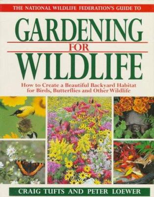 The National Wildlife Federation's guide to gardening for wildlife  : how to create a beautiful backyard habitat for birds, butterflies, and other wildlife