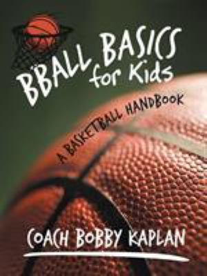 Bball basics for kids : a basketball handbook