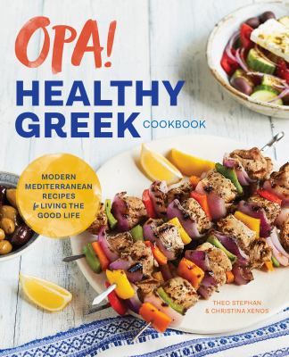 Opa! the healthy Greek cookbook : modern Mediterranean recipes for living the good life