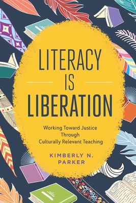 Literacy is liberation : working toward justice through culturally relevant teaching