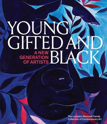 Young, gifted and Black : a new generation of artists : the Lumpkin-Boccuzzi Family Collection of Contemporary Art