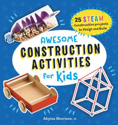 Awesome construction activities for kids : 25 STEAM construction projects to design and build