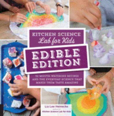 Kitchen science lab for kids : 52 mouth-watering recipes and the everyday science that makes them taste amazing