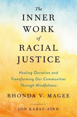 The inner work of racial justice : healing ourselves and transforming our communities through mindfulness