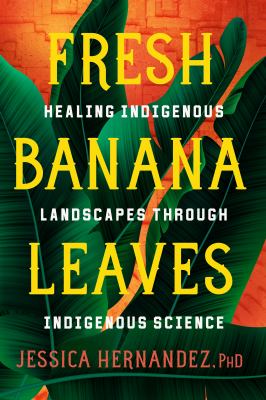 Fresh banana leaves : healing indigenous landscapes through indigenous science