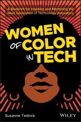 Women of color in tech : a blueprint for inspiring and mentoring the next generation of technology innovators