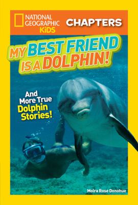 National Geographic My best friend is a dolphin! : and more true dolphin stories!