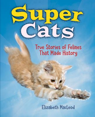 Super cats : true stories of felines that made history