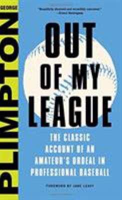 Out of my league : the classic account of an amateur's ordeal in professional baseball