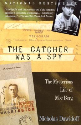 The catcher was a spy : the mysterious life of Moe Berg