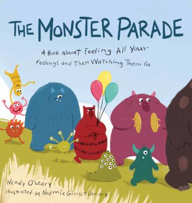 The monster parade : a book about feeling all your feelings and then watching them go