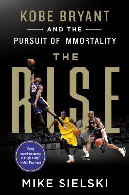 The rise : Kobe Bryant and the pursuit of immortality