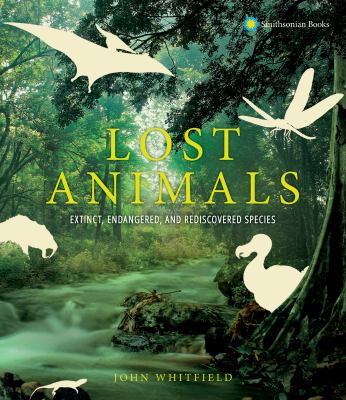 Lost animals : extinct, endangered, and rediscovered species