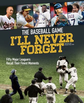 The baseball game I'll never forget : fifty major leaguers recall their finest moments