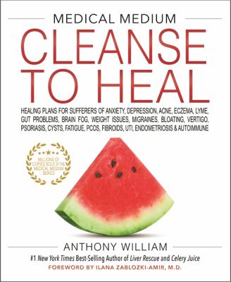 Cleanse to heal : healing plans for sufferers of anxiety, depression, acne, eczema, lyme, gut problems, brain fog, weight issues, migraines, bloating, vertigo, psoriasis, cysts, fatigue, PCOS, fibroids, UTI, endometriosis & autoimmune