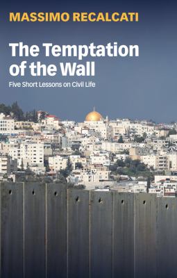 The temptation of the wall : five short lessons on civil life