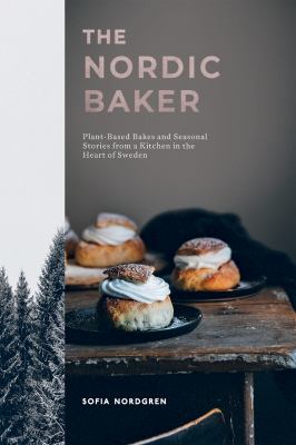Nordic baker : plant-based bakes and seasonal stories from a kitchen in the heart of Sweden