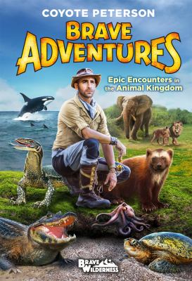 Brave adventures : epic encounters in the animal kingdom