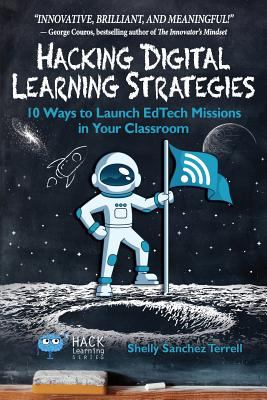 Hacking digital learning strategies : 10 ways to launch EdTech missions in your classroom