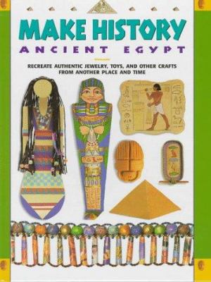Make history : Ancient Egypt : recreate authentic jewelry, toys, and other crafts from another place and time