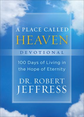A place called heaven devotional : 100 days of living in the hope of eternity