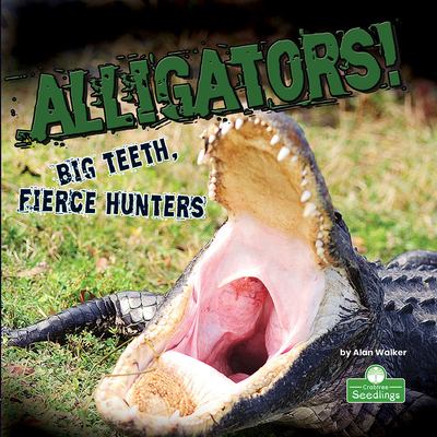 Alligators! : big teeth, fierce hunters