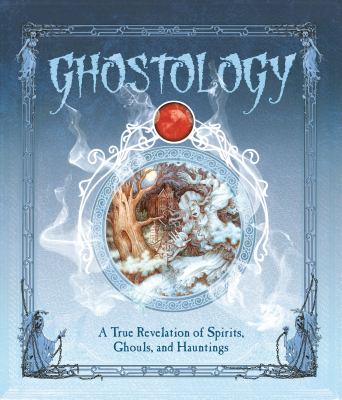 Ghostology : a true revelation of spirits, ghouls, and hauntings