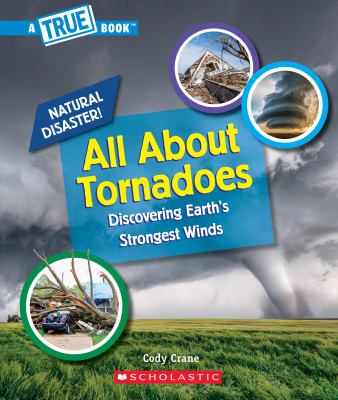 All about tornadoes : discovering Earth's strongest winds