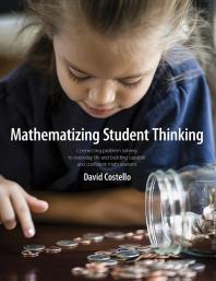 Mathematizing student thinking : connecting problem solving to everyday life and building capable and confident math learners