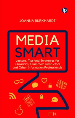 Media smart : lessons, tips and strategies for librarians, classroom instructors and other information professionals